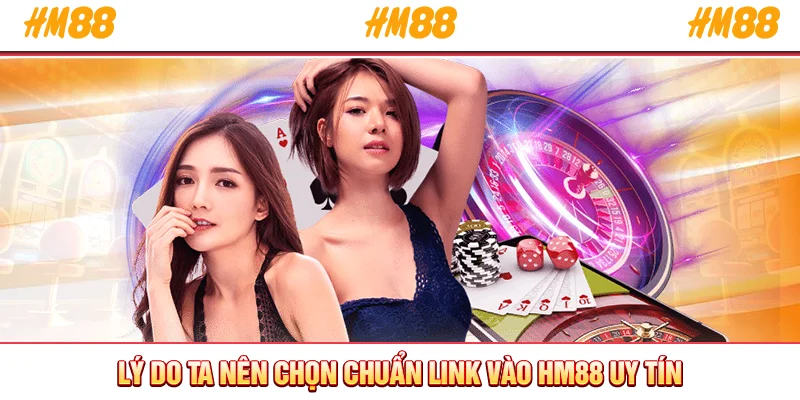 Lý do ta nên chọn chuẩn link vào HM88 uy tín