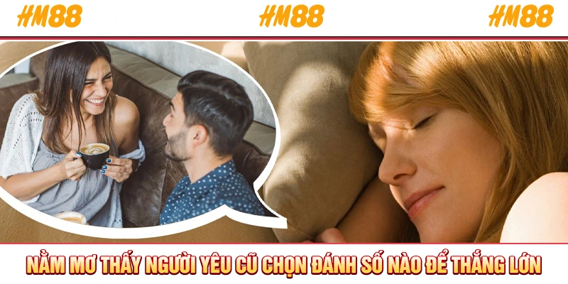Nằm mơ thấy người yêu cũ chọn đánh số nào để thắng lớn