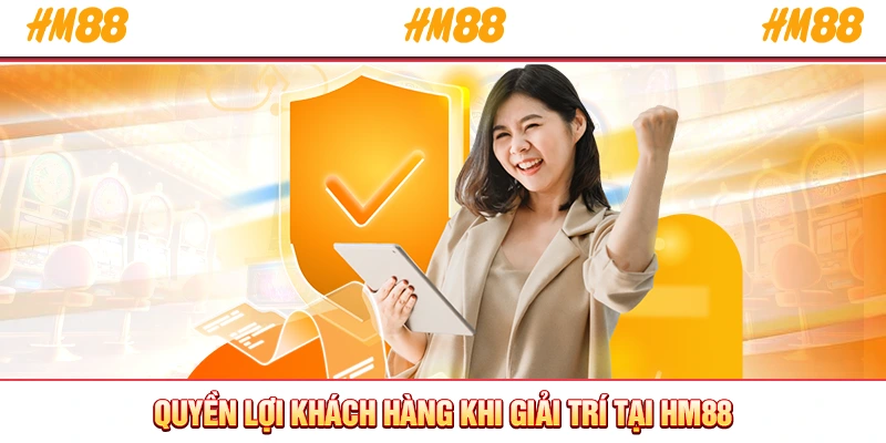 Quyền lợi khách hàng khi giải trí tại HM88